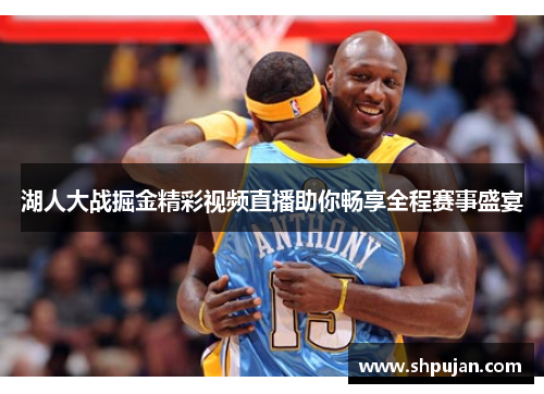 湖人大战掘金精彩视频直播助你畅享全程赛事盛宴