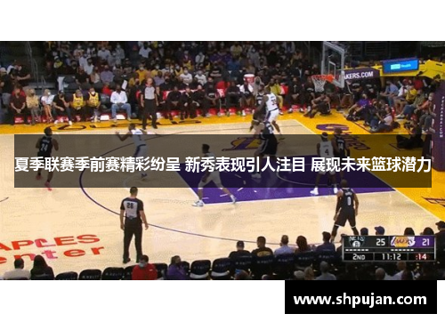 夏季联赛季前赛精彩纷呈 新秀表现引人注目 展现未来篮球潜力